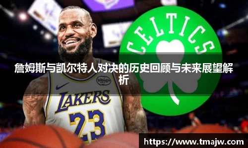 詹姆斯与凯尔特人对决的历史回顾与未来展望解析