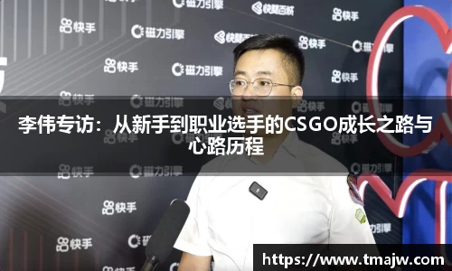 李伟专访：从新手到职业选手的CSGO成长之路与心路历程