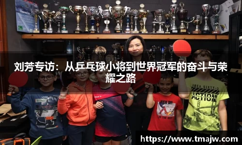 刘芳专访：从乒乓球小将到世界冠军的奋斗与荣耀之路
