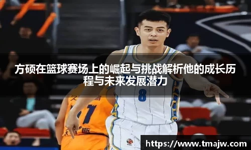 方硕在篮球赛场上的崛起与挑战解析他的成长历程与未来发展潜力